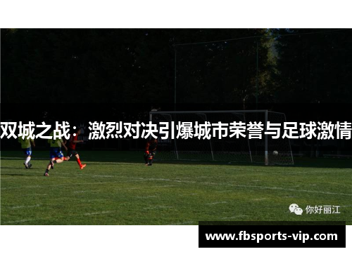 双城之战：激烈对决引爆城市荣誉与足球激情