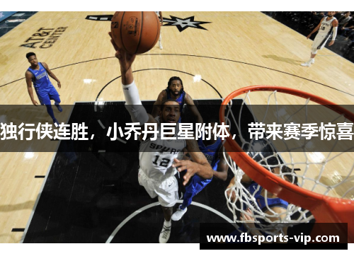 独行侠连胜，小乔丹巨星附体，带来赛季惊喜