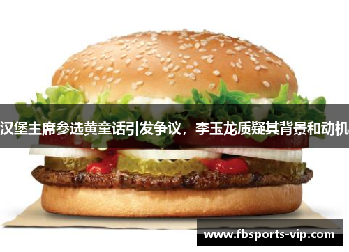 汉堡主席参选黄童话引发争议，李玉龙质疑其背景和动机
