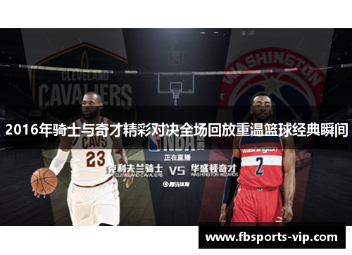2016年骑士与奇才精彩对决全场回放重温篮球经典瞬间