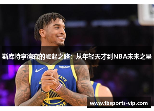 斯库特亨德森的崛起之路：从年轻天才到NBA未来之星