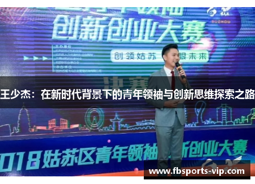 王少杰：在新时代背景下的青年领袖与创新思维探索之路