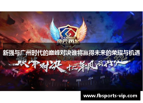 新强与广州时代的巅峰对决谁将赢得未来的荣耀与机遇